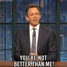 youre not better than me confident im better superior seth meyers