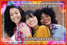 a poster with three women hugging and the words not sisters by blood but sisters by heart