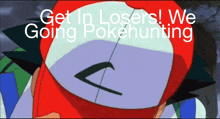 a cartoon character with the words get in losers we going pokehunting on the bottom