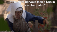 a picture of a nun with a caption that says i 'm more nervous than a nun in a cucumber patch