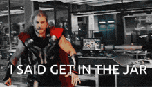 a picture of thor with the words " i said get in the jar " below him