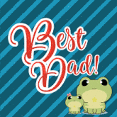 a poster that says best dad with two frogs in the background