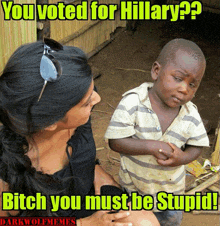 a woman sitting next to a boy with the caption " you voted for hillary bitch you must be stupid "