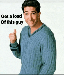 a man in a blue sweater giving a thumbs up with the words get a load of this guy behind him