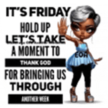it 's friday hold up let 's take a moment to thank god for bringing us through .