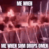 a group of people are dancing in a room with the words `` me when shm drops omen '' written on it .