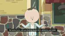 a cartoon character with the words eat some fuckin shit you fucking stupid bitch