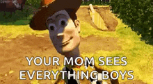 woody from toy story says `` your mom sees everything boys ''
