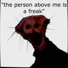 a picture of a dog with a caption that says " the person above me is a freak " .