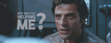 a man with blood on his face is asking why are you helping me ?