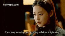 a woman is saying `` if you keep seducing me , i 'm going to fall for it right away . '' .