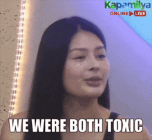 a woman says " we were both toxic " in front of a sign that says kapamilya online live