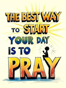 a poster that says the best way to start your day is to pray .