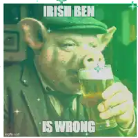 a picture of a pig drinking a glass of beer with irish ben is wrong written on it