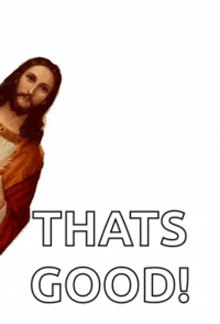 a picture of jesus with the words that 's good