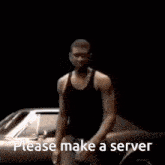 a man is dancing in front of a car with the words please make a server written below him