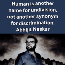 a quote from abhijit naskar says human is another name for undivision not another synonym for discrimination