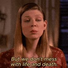 a woman says " but we don t mess with life and death "