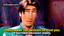 a cartoon character from tangled is making a funny face and saying `` i have made the decision to trust you . ''