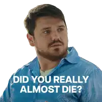 a man in a blue shirt has the words did you really almost die