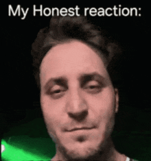 a man 's face is shown with the words `` my honest reaction : '' written above it .