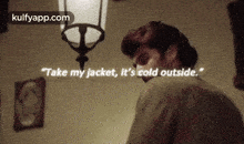Take My Jacket, It'S Cold Outside.".Gif GIF - Take My Jacket It'S Cold Outside." Fitoor GIFs