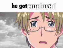 a cartoon of a man with glasses and the words he got employed