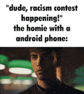 a picture of a man with the words " dude racism contest happening " on it