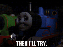 Thomas And The Magic Railroad Thomas The Tank Engine GIF - Thomas And The Magic Railroad Thomas The Tank Engine Then Ill Try GIFs
