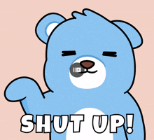 a blue teddy bear says " shut up " in white letters