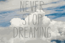 never stop dreaming clouds