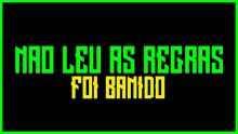 a black background with yellow and green text that says nao leu as regras foi banido