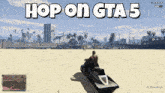 a man riding a jet ski in a video game with the words hop on gta 5 above him