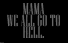 Mama We All Go To Hell GIF - Mama We All Go To Hell GIFs