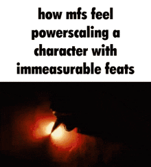 a meme about how mfs feel powerscaling a character with immeasurable feats