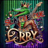 a poster of a crocodile with a guitar and the words sla que que r/b/r/e perry on it