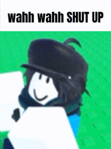 a roblox character wearing a hat and holding a piece of paper with the words wahh wahh shut up written on it .