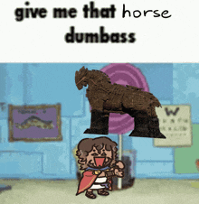 a cartoon drawing of a man holding a lollipop with the words " give me that horse dumbass "