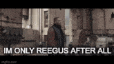 Im Only Reegus After All Im Only Human GIF - Im Only Reegus After All Im Only Reegus Im Only Human GIFs