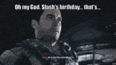 a man in a military uniform says " oh my god slash 's birthday that 's "