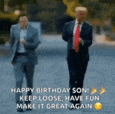 a happy birthday son ! keep loose , have fun make it great again !