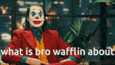 Joker What Is Bro Wafflin About GIF - Joker What Is Bro Wafflin About Wafflin GIFs