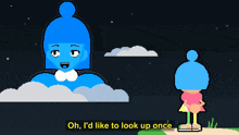 a cartoon character says oh i 'd like to look up once in front of a cloud