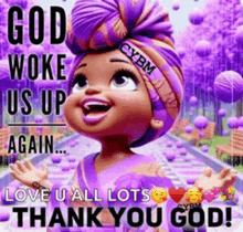 a cartoon girl is wearing a purple turban and says god woke us up again love you all lots thank you god .