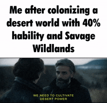 a man with a beard is talking to another man in a field with a caption that says we need to cultivate desert power