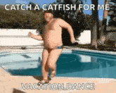 a man in a bathing suit is jumping into a pool with the caption catch a catfish for me vacation dance .