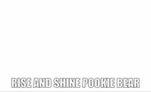 a picture of a person with the words rise and shine pookie bear written on it