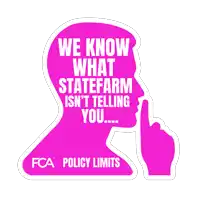 a pink sign that says we know what statefarm is n't telling you fca policy limits