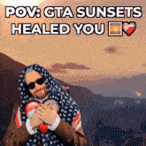 a man holding a heart with the words " pov : gta sunsets healed you " written above him