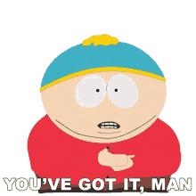 youve got it man cartman south park i believe in you you got this